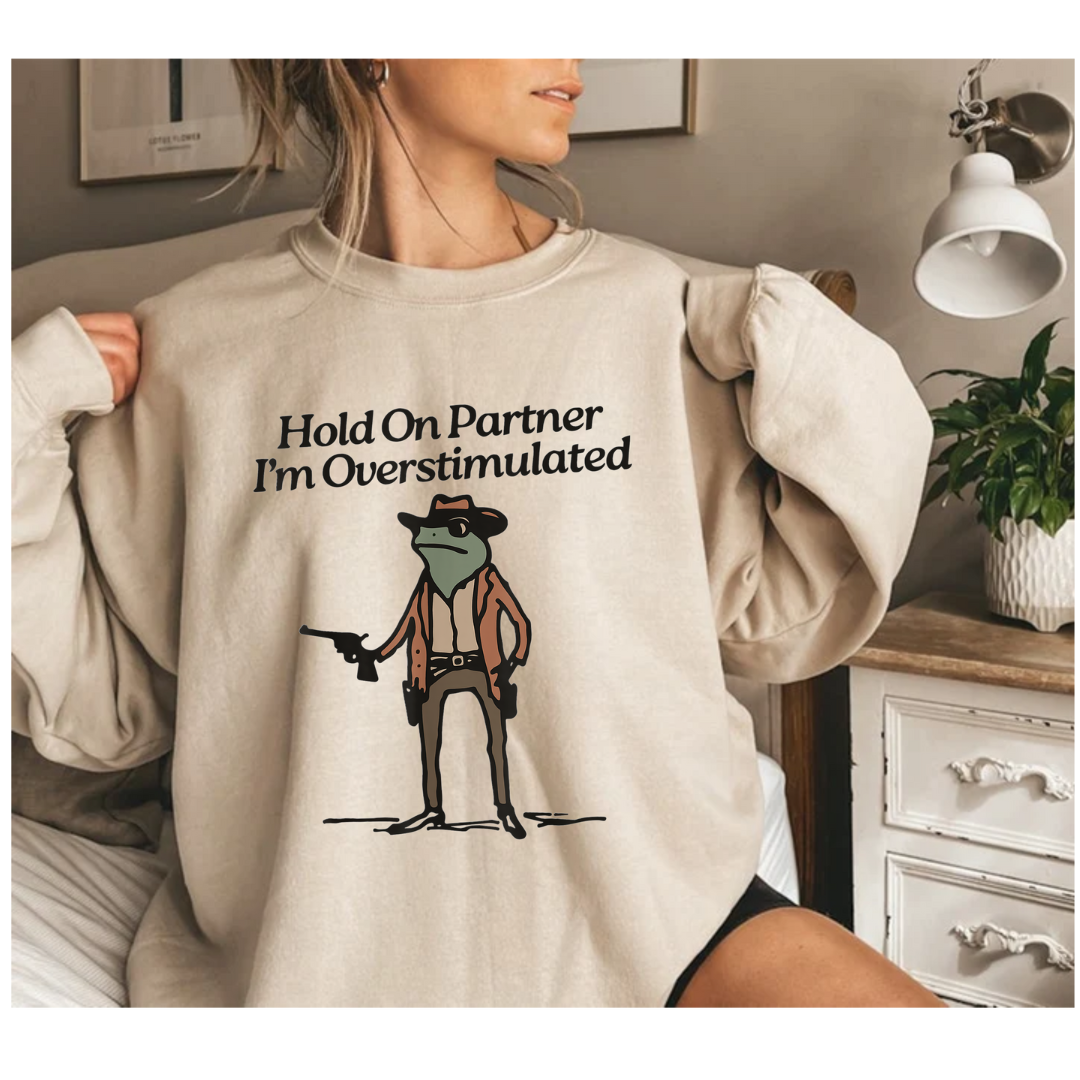 Hold On Partner - I'm Overstimulated